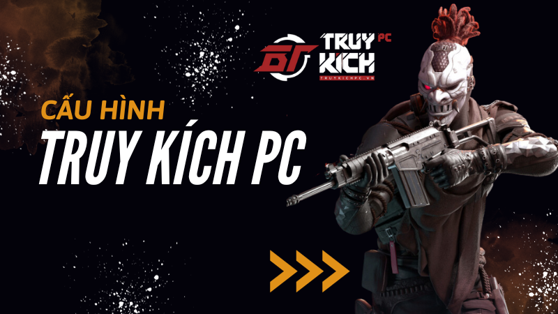 Tất tần tật về cấu hình chơi game Truy kích PC