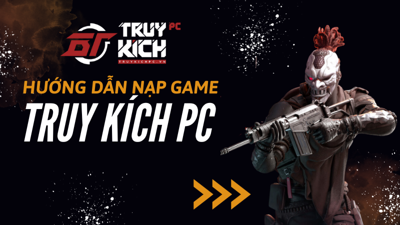 Hướng dẫn nạp game Truy k&iacute;ch PC đơn giản, nhanh ch&oacute;ng nhất