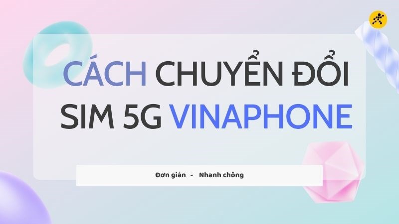 C&aacute;ch chuyển đổi sim 5G Vinaphone