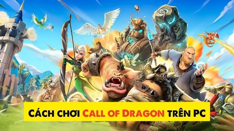 Cách chơi Call of Dragons trên PC cực đơn giản, dễ thực hiện