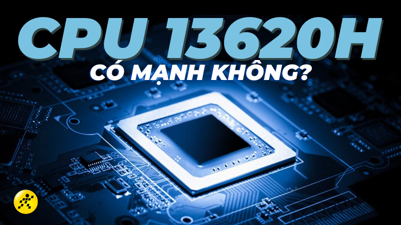 CPU 13620H c&oacute; mạnh kh&ocirc;ng? Chơi game tốt kh&ocirc;ng?