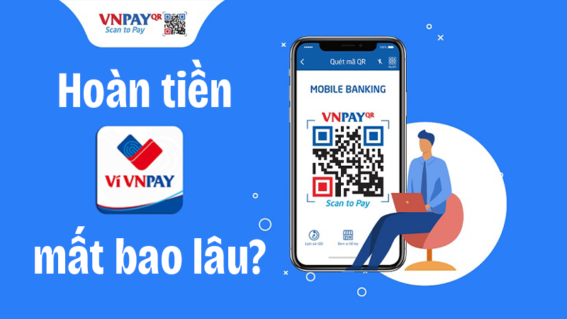 Thời hạn được hoàn tiền trên VNPAY là bao lâu