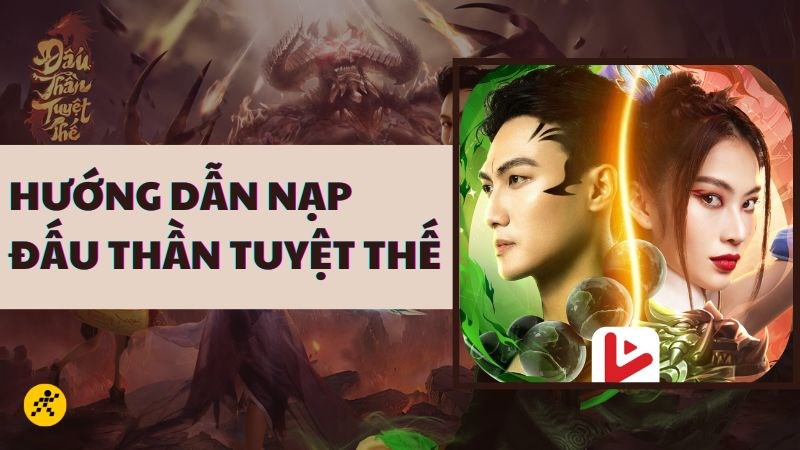 Hướng dẫn c&aacute;ch nạp game Đấu Thần Tuyệt Thế nhanh ch&oacute;ng, đơn giản, chi tiết