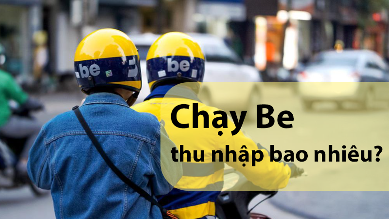 Chạy Be thu nhập bao nhi&ecirc;u?