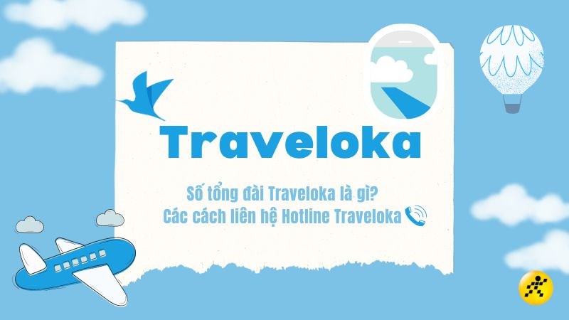 Số tổng đ&agrave;i Traveloka l&agrave; g&igrave;? C&aacute;c c&aacute;ch li&ecirc;n hệ Hotline Traveloka