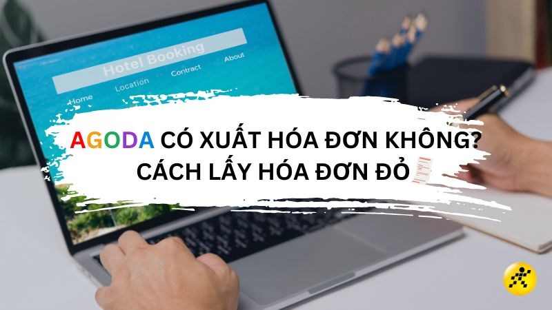 Agoda c&oacute; xuất h&oacute;a đơn kh&ocirc;ng? Hướng dẫn nhanh c&aacute;ch lấy h&oacute;a đơn đỏ Agoda