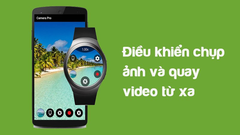Điều khiển chụp ảnh và quay video từ xa bằng đồng hồ thông minh Điều khiển chụp ảnh và quay video từ xa bằng đồng hồ thông minh