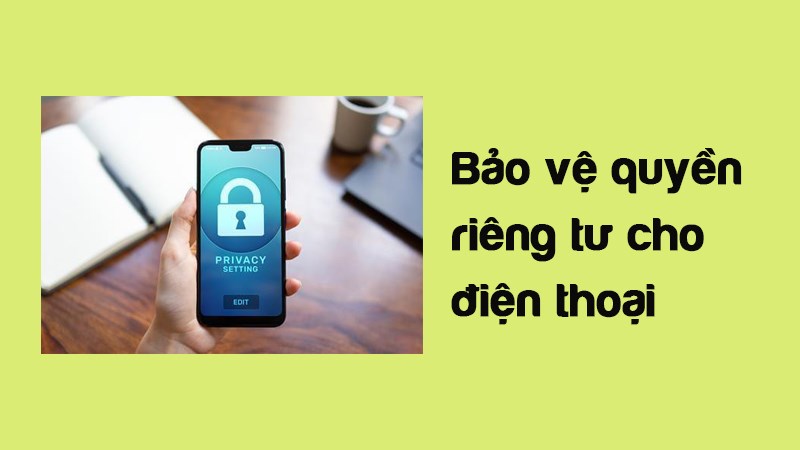 Bảo vệ quyền riêng tư và ngăn chặn hành vi xâm phạm điện thoại Bảo vệ quyền riêng tư và ngăn chặn hành vi xâm phạm điện thoại