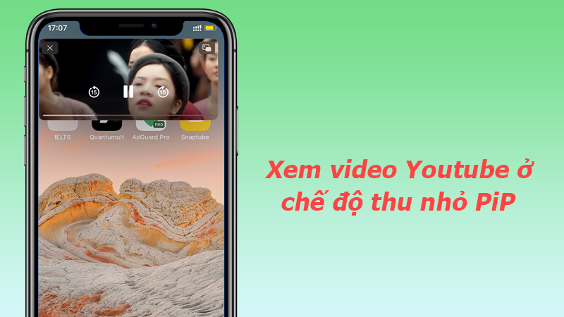 Xem video &acirc;m nhạc YouTube ở chế độ thu nhỏ PiP