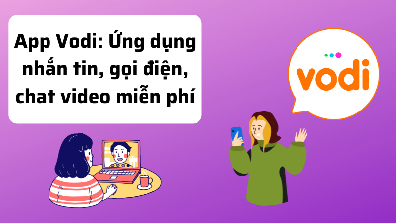 App Vodi: Ứng dụng nhắn tin, gọi điện, chat video miễn ph&iacute;