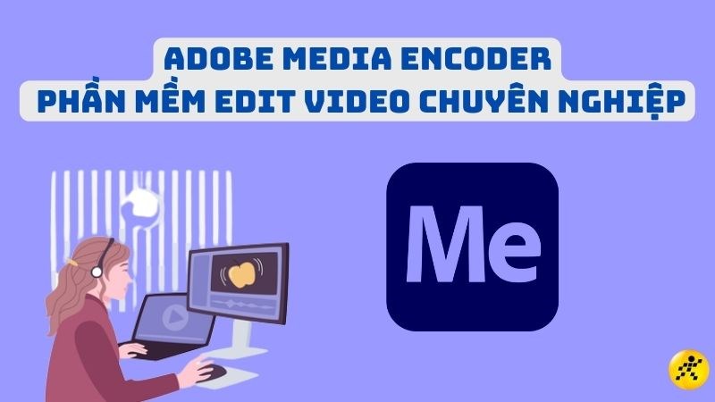 Tải Adobe Media Encoder: Phần mềm chỉnh sửa, xử lý phim, biên tập video chuyên nghiệp