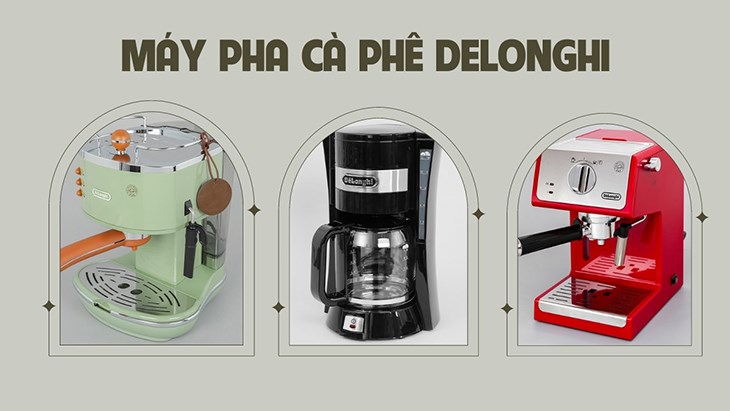 Máy pha cà phê Delonghi là thương hiệu nổi tiếng của Ý