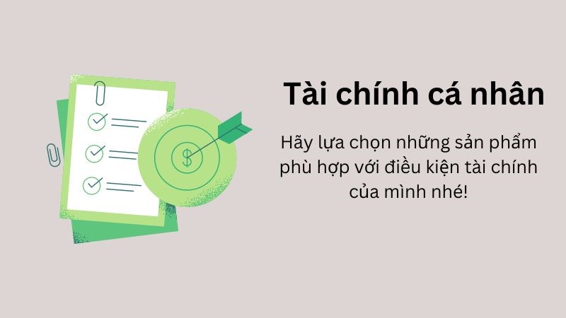 Chọn sản phẩm phù hợp với tài chính cá nhân