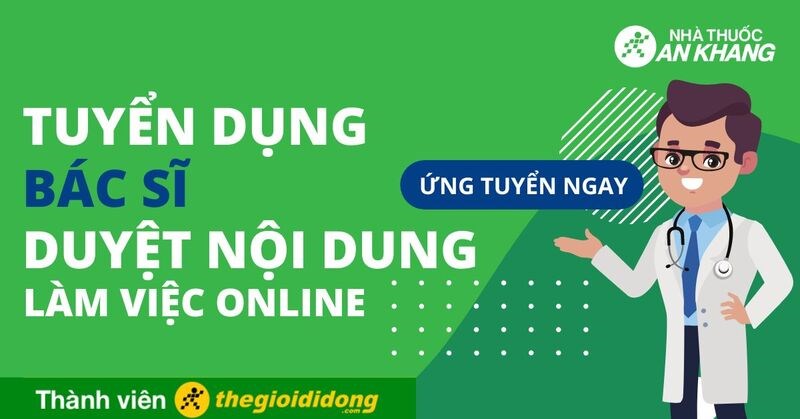 Tuyển dụng bác sĩ duyệt nội dung bài tin sức khỏe Nhà thuốc An Khang