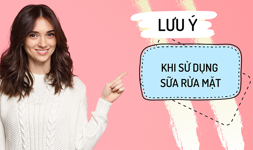 Các lưu ý khi sử dụng sữa rửa mặt
