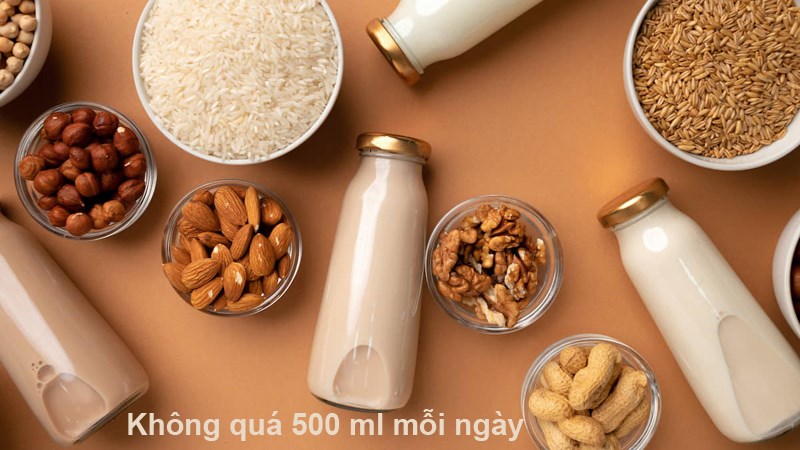Uống sữa hạt không quá 500 ml mỗi ngày