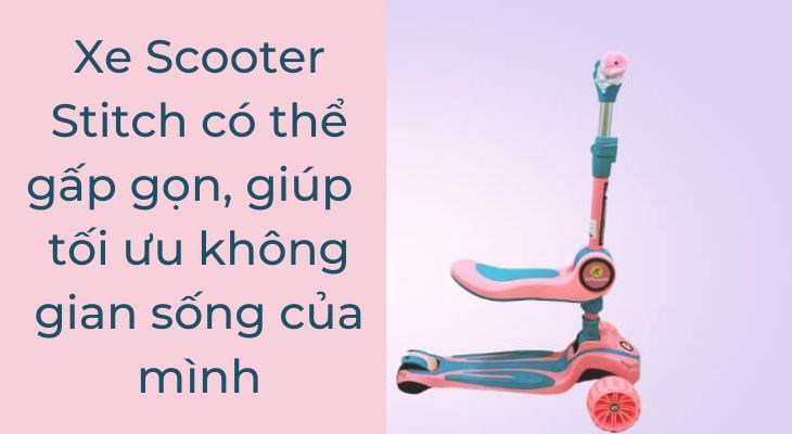 Xe Scooter Stitch có thể gấp gọn, giúp bạn tiện bảo quản và tối ưu không gian sống của mình