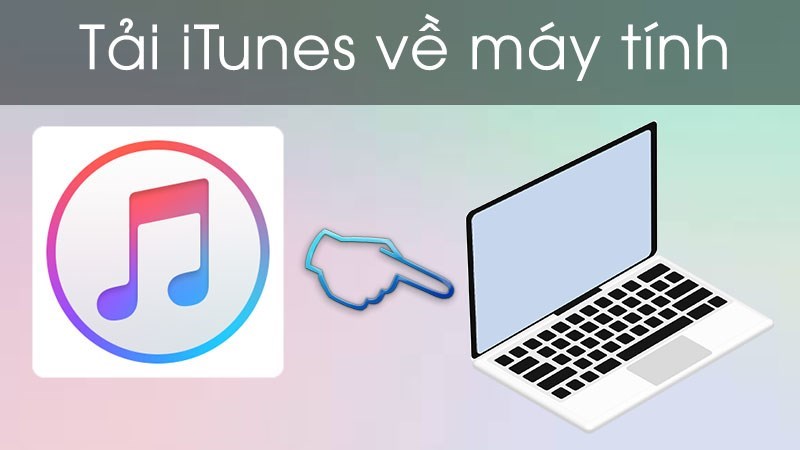 Bạn hãy tải ứng dụng iTunes về máy tính để tiến hành cài đặt