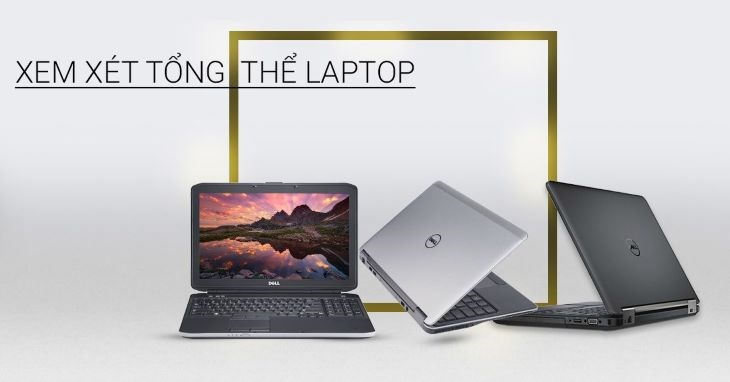 Trước tiên, cần kiểm tra tổng thể laptop khi đi mua laptop cũ