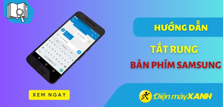 Cách tắt rung bàn phím Samsung nhanh, tiện, đơn giản tránh làm phiền bạn