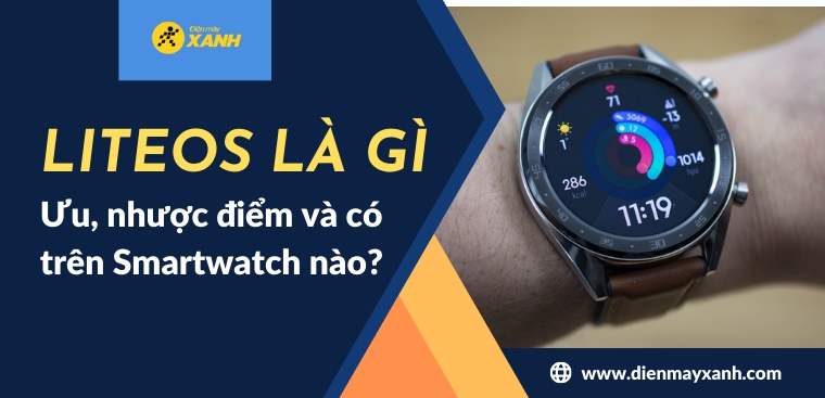 Hệ điều hành LiteOS là gì? Ưu, nhược điểm và có trên Smartwatch nào?
