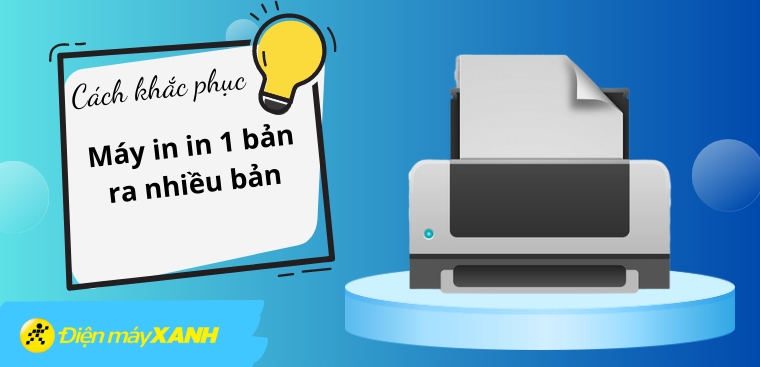 4 Cách sửa lỗi máy in in 1 bản ra nhiều bản và nguyên nhân cụ thể