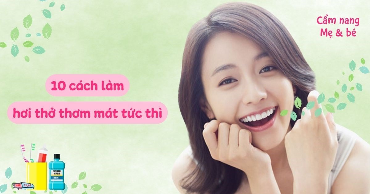 10 cách làm hơi thở thơm mát tức thì cho cả ngày dài