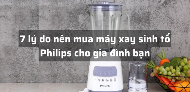 8 lý do nên mua máy xay sinh tố Philips cho gia đình bạn