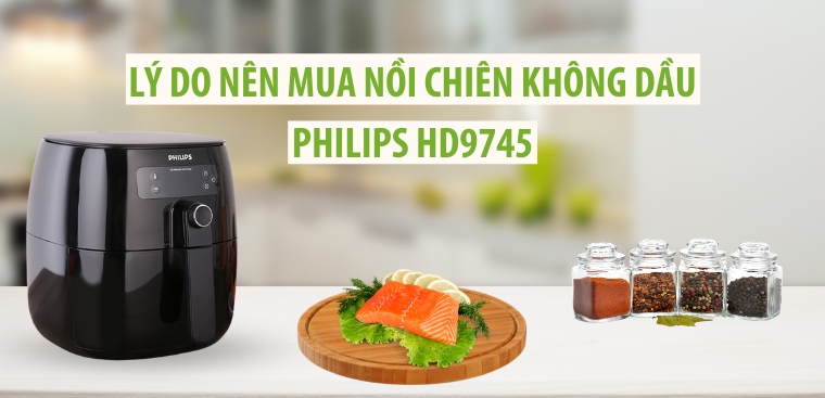 7 lý do nên sắm ngay nồi chiên không dầu Philips HD9745 cho gia đình bạn
