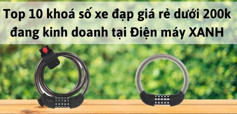 Top 10 khoá số xe đạp giá rẻ dưới 200k đang kinh doanh tại Điện máy XANH