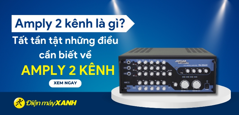 Amply 2 kênh là gì? Tất tần tật những điều cần biết về amply 2 kênh