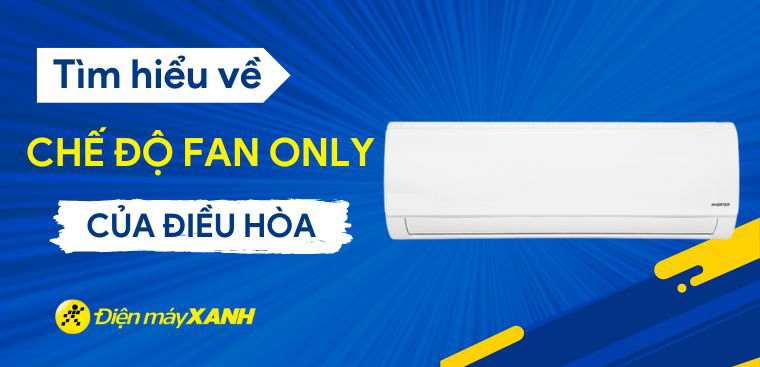 Chế độ Fan Only của điều hòa là gì? Khi nào nên sử dụng?