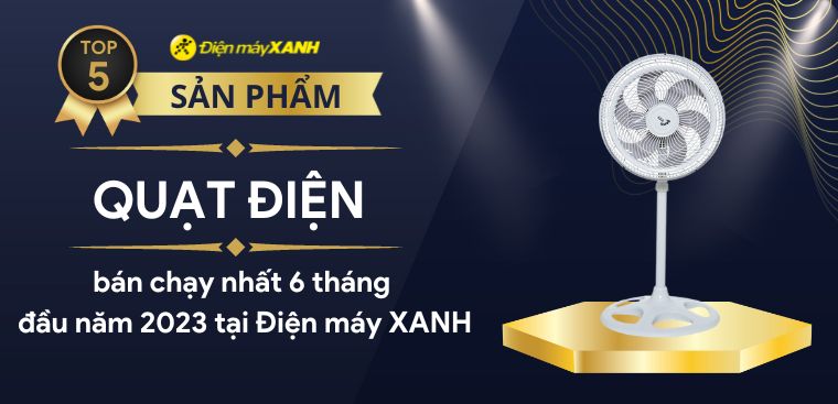 Top 5 quạt điện bán chạy nhất 6 tháng đầu năm 2023 tại Điện máy XANH