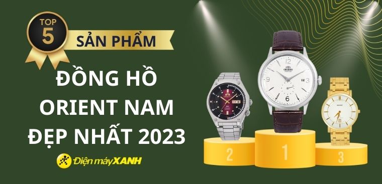 Top 5 đồng hồ Orient nam đẹp nhất, bền nhất 2023 tại Điện máy XANH