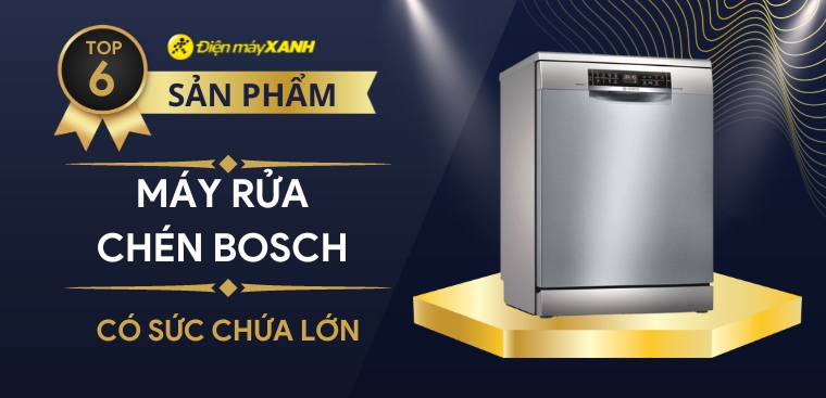 Top 6 máy rửa chén Bosch sức chứa lớn phù hợp cho gia đình 3 - 4 người