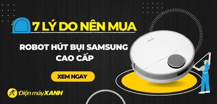 7 lý do nên mua robot hút bụi Samsung cao cấp cho gia đình