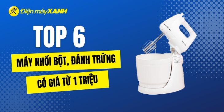 Top 6 máy nhồi bột, đánh trứng có giá từ 1 triệu chất lượng tốt tại Điện máy XANH