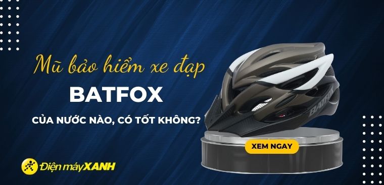 Mũ bảo hiểm xe đạp BatFox của nước nào? Có tốt không?