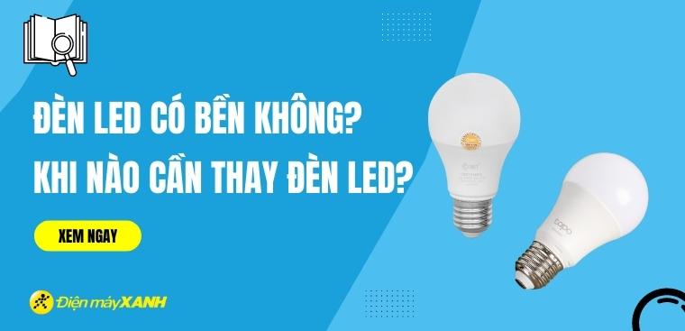 Đèn LED có bền không? Khi nào cần thay bóng đèn LED?