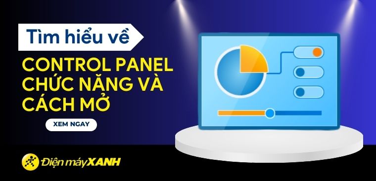 Control Panel là gì? Chức năng và cách mở Control Panel chi tiết