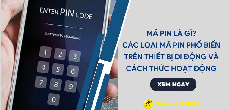 Mã pin là gì? Các loại mã PIN trên thiết bị di động và cách hoạt động