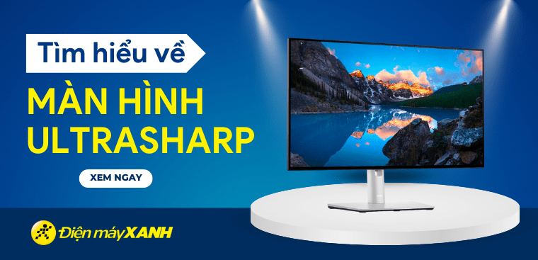 Màn hình UltraSharp là gì? Lý do nên sở hữu màn hình UltraSharp