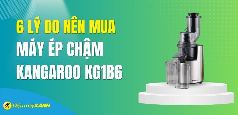 Có nên mua máy ép chậm Kangaroo KG1B6 không? 6 lý do nên mua