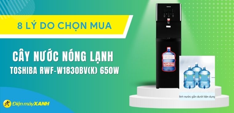 8 lý do nên sắm ngay cây nước nóng lạnh Toshiba RWF-W1830BV(K) 650W cho gia đình