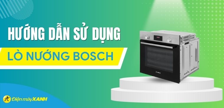 Hướng dẫn cách sử dụng lò nướng Bosch cơ bản và hiệu quả