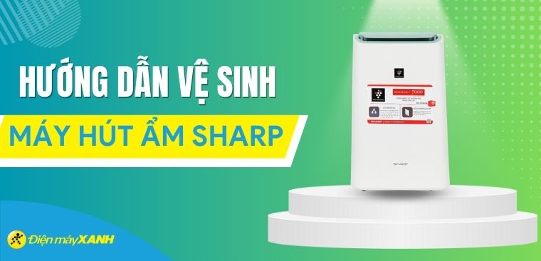 Hướng dẫn vệ sinh máy hút ẩm Sharp đúng cách