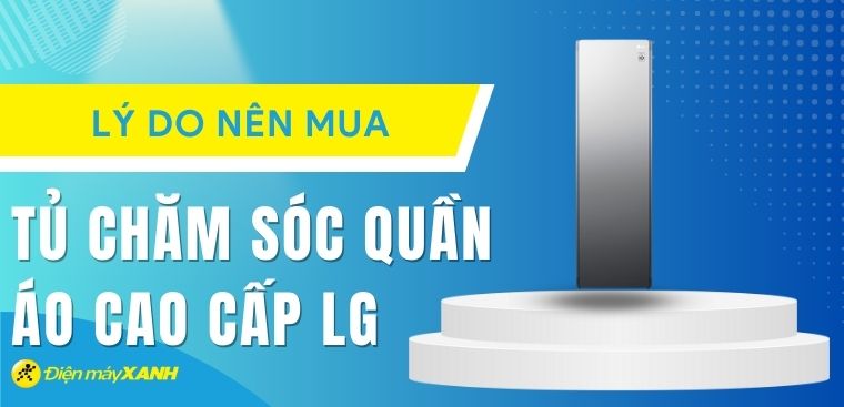 9 lý do nên mua tủ chăm sóc quần áo cao cấp LG