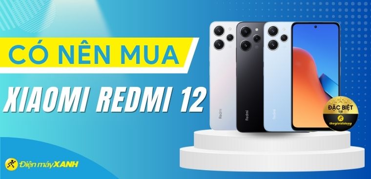 Có nên mua Redmi 12? 7 lý do không thể bỏ lỡ chiếc smartphone giá rẻ cực hot