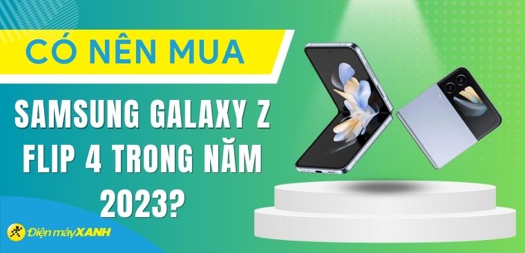 Có nên mua Samsung Galaxy Z Flip4 ở thời điểm hiện tại 2023