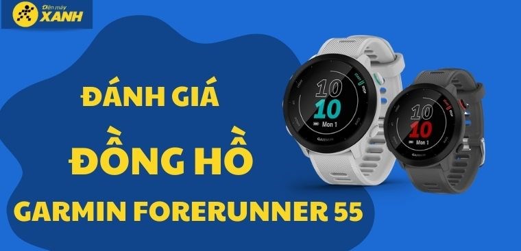Đánh giá đồng hồ Garmin Forerunner 55: Đồng hồ chạy bộ nhỏ, hướng đến người dùng phổ thông